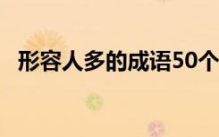 形容人多的成语50个 形容人多的成语解释