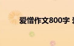 爱憎作文800字 爱与憎700字作文