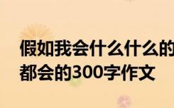 假如我会什么什么的作文怎么写 假如我什么都会的300字作文