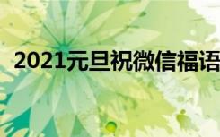 2021元旦祝微信福语 元旦微信祝福语51条