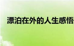 漂泊在外的人生感悟短句 背井离乡的诗句