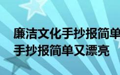 廉洁文化手抄报简单又漂亮一年级 廉洁文化手抄报简单又漂亮