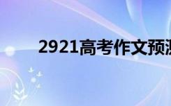 2921高考作文预测 高考作文预测及