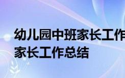 幼儿园中班家长工作总结下学期 幼儿园中班家长工作总结