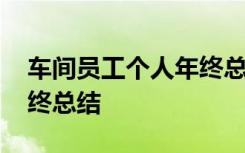 车间员工个人年终总结亮点 车间员工个人年终总结