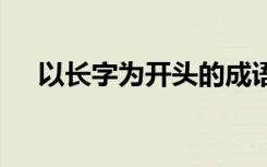 以长字为开头的成语 以长字开头的成语