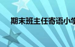 期末班主任寄语小学生 期末班主任寄语