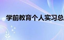 学前教育个人实习总结 学前教育实习总结