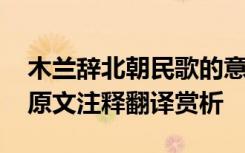 木兰辞北朝民歌的意思 《木兰辞》北朝民歌原文注释翻译赏析