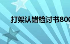 打架认错检讨书800字 打架认错检讨书