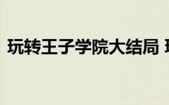 玩转王子学院大结局 玩转王子学院初二作文