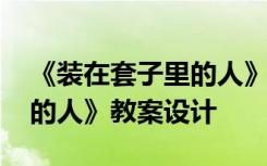 《装在套子里的人》优秀教案 《装在套子里的人》教案设计