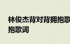 林俊杰背对背拥抱歌词意思 林俊杰背对背拥抱歌词