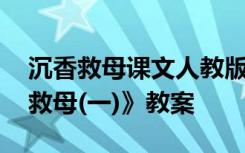 沉香救母课文人教版 小学一年级语文《沉香救母(一)》教案