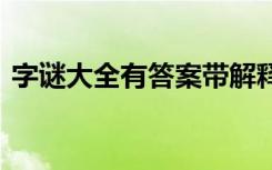 字谜大全有答案带解释 字谜及答案解释参考