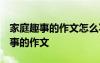 家庭趣事的作文怎么写400个字左右? 家庭趣事的作文