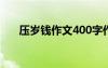 压岁钱作文400字作文 压岁钱作文「」