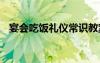 宴会吃饭礼仪常识教案 宴会吃饭礼仪常识