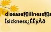 disease和illness和sickness的区别 illnessºÍsickness¿ÉÊýÂð