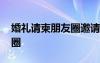 婚礼请柬朋友圈邀请语 婚礼请柬邀请词朋友圈