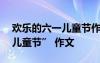 欢乐的六一儿童节作文600字 欢乐的“六一儿童节” 作文