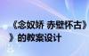 《念奴娇 赤壁怀古》教案 《念奴娇赤壁怀古》的教案设计