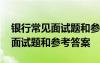 银行常见面试题和参考答案一样吗 银行常见面试题和参考答案