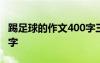 踢足球的作文400字三年级 踢足球的作文400字