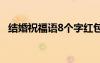 结婚祝福语8个字红包上 结婚祝福语8个字