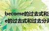 become的过去式和过去分词是哪个 become的过去式和过去分词是？