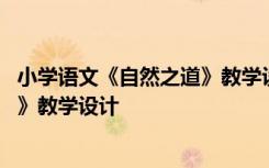 小学语文《自然之道》教学设计及反思 小学语文《自然之道》教学设计