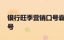 银行旺季营销口号霸气押韵 银行旺季营销口号