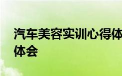 汽车美容实训心得体会 汽车美容实习生心得体会