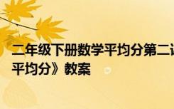 二年级下册数学平均分第二课时教案 小学二年级数学下册《平均分》教案