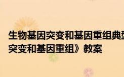 生物基因突变和基因重组典型例题 高一生物《生物中的基因突变和基因重组》教案