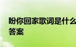 盼你回家歌词是什么歌 《盼你回家》的阅读答案