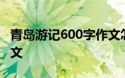 青岛游记600字作文怎么写 青岛游记600字作文