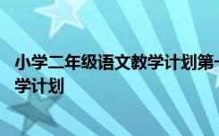 小学二年级语文教学计划第一学期人教版 小学二年级语文教学计划