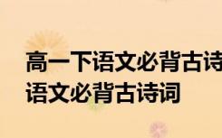 高一下语文必背古诗词及文言文拼音 高一下语文必背古诗词