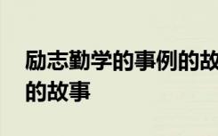 励志勤学的事例的故事简短 励志勤学的事例的故事