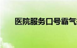 医院服务口号霸气押韵 医院服务口号