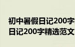 初中暑假日记200字大全30篇真实 初中暑假日记200字精选范文