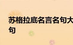 苏格拉底名言名句大全无知 苏格拉底名言名句