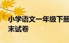 小学语文一年级下册期末试卷 一年级下册期末试卷