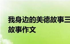 我身边的美德故事三年级作文 我身边的美德故事作文