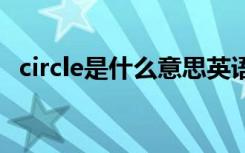 circle是什么意思英语 circle的意思是什么