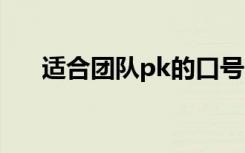 适合团队pk的口号 霸气的团队pk口号