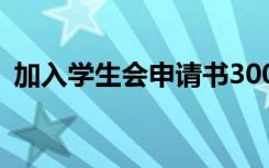 加入学生会申请书300字 加入学生会申请书