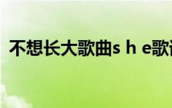 不想长大歌曲s h e歌词 S.H.E不想长大歌词