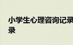 小学生心理咨询记录面询 小学生心理咨询记录